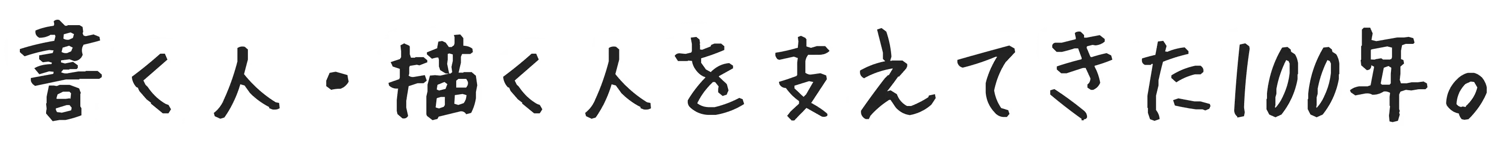 書く人・描く人を支えてきた100年。